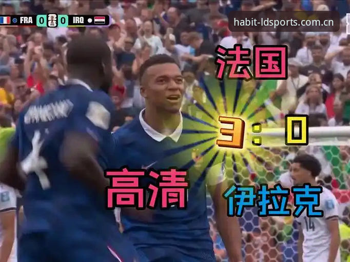 法国队3-0伊拉克背后的梅开二度细节：从姆巴佩进球到观赛数据的实用解读